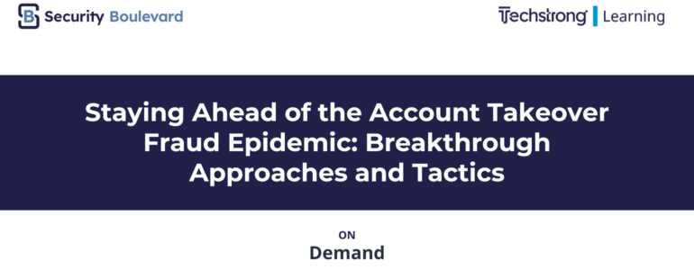 Staying Ahead of the Account Takeover Fraud Epidemic: Breakthrough Approaches and Tactics